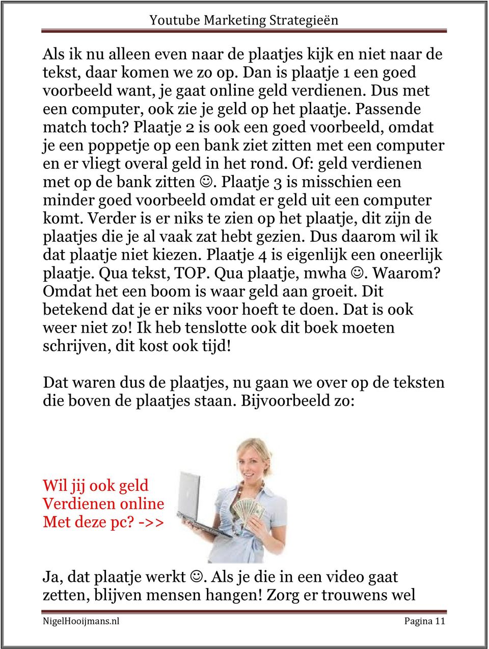 Plaatje 2 is ook een goed voorbeeld, omdat je een poppetje op een bank ziet zitten met een computer en er vliegt overal geld in het rond. Of: geld verdienen met op de bank zitten.