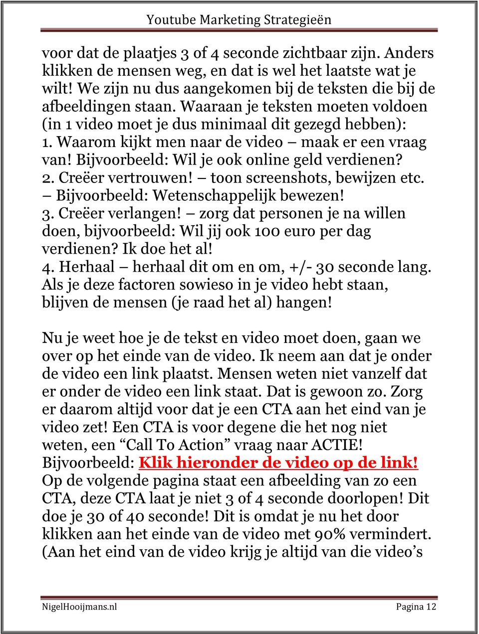 Creëer vertrouwen! toon screenshots, bewijzen etc. Bijvoorbeeld: Wetenschappelijk bewezen! 3. Creëer verlangen!