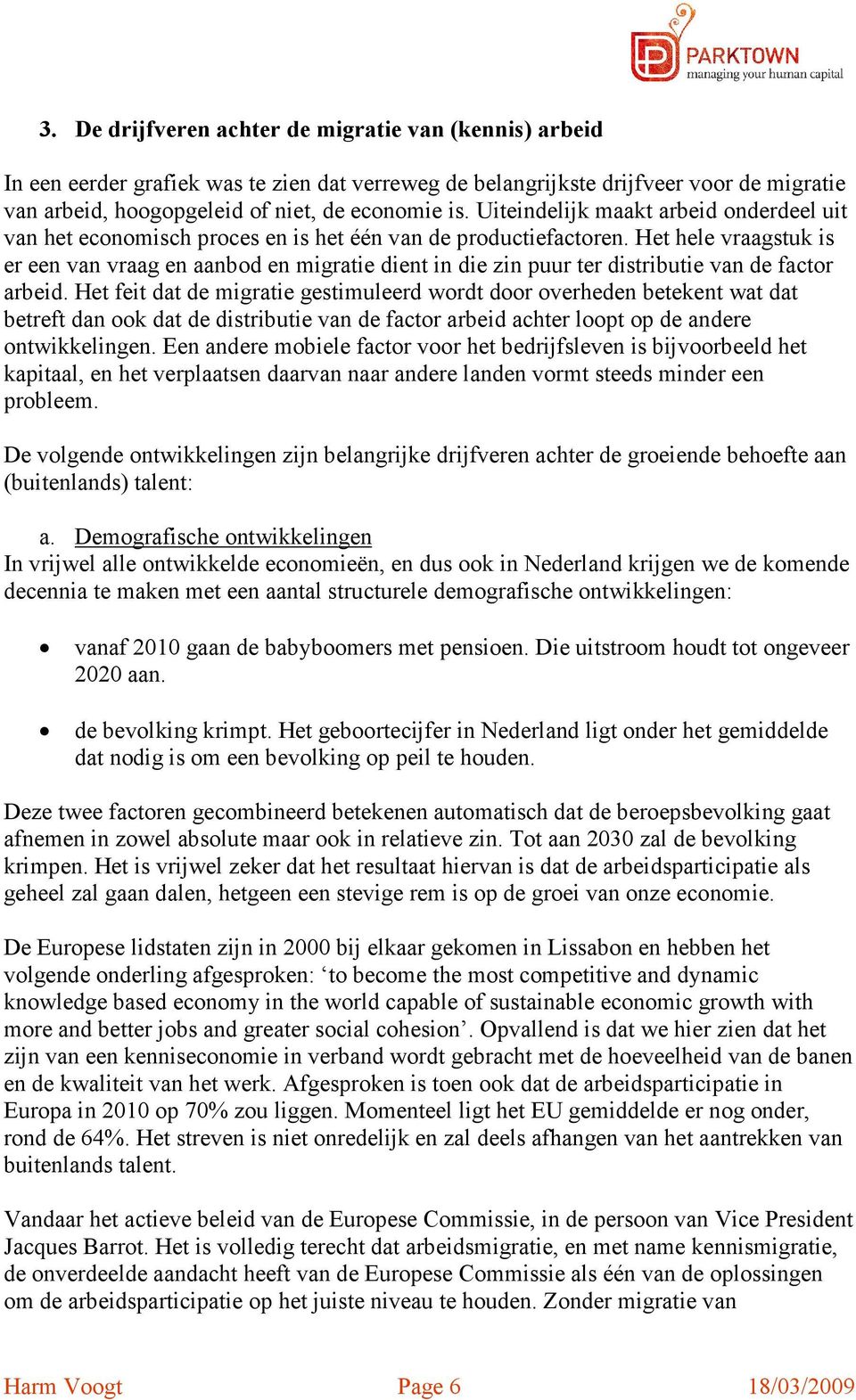 Het hele vraagstuk is er een van vraag en aanbod en migratie dient in die zin puur ter distributie van de factor arbeid.