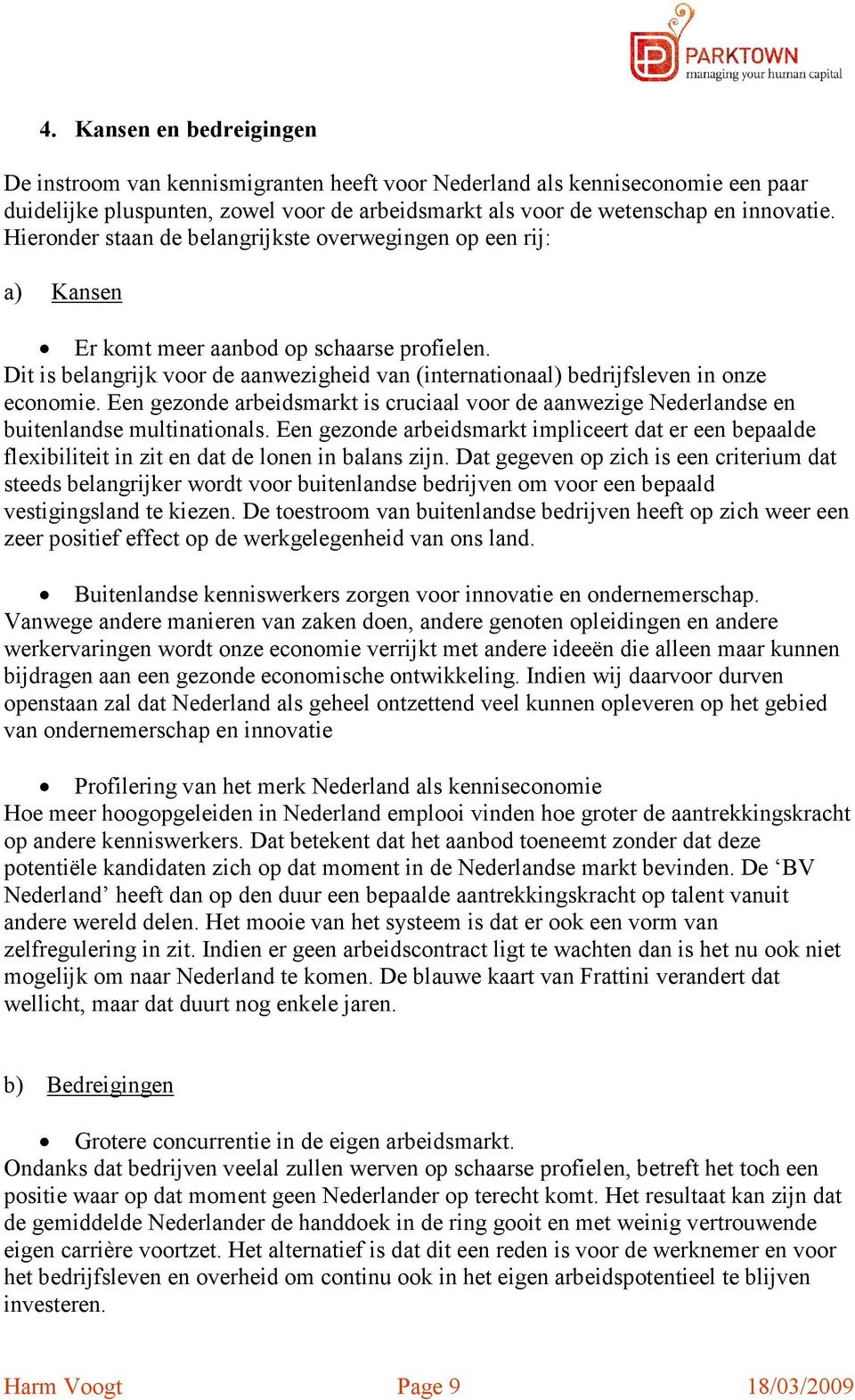 Dit is belangrijk voor de aanwezigheid van (internationaal) bedrijfsleven in onze economie. Een gezonde arbeidsmarkt is cruciaal voor de aanwezige Nederlandse en buitenlandse multinationals.