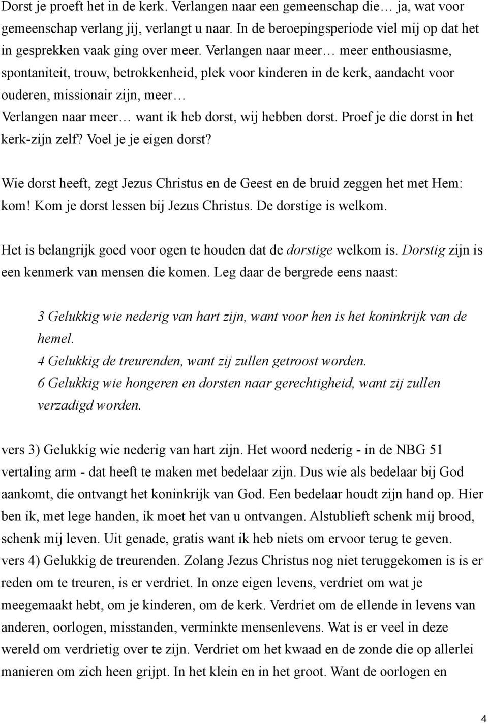 hebben dorst. Proef je die dorst in het kerk-zijn zelf? Voel je je eigen dorst? Wie dorst heeft, zegt Jezus Christus en de Geest en de bruid zeggen het met Hem: kom!