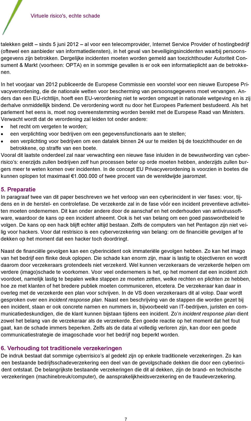 Dergelijke incidenten moeten worden gemeld aan toezichthouder Autoriteit Consument & Markt (voorheen: OPTA) en in sommige gevallen is er ook een informatieplicht aan de betrokkenen.