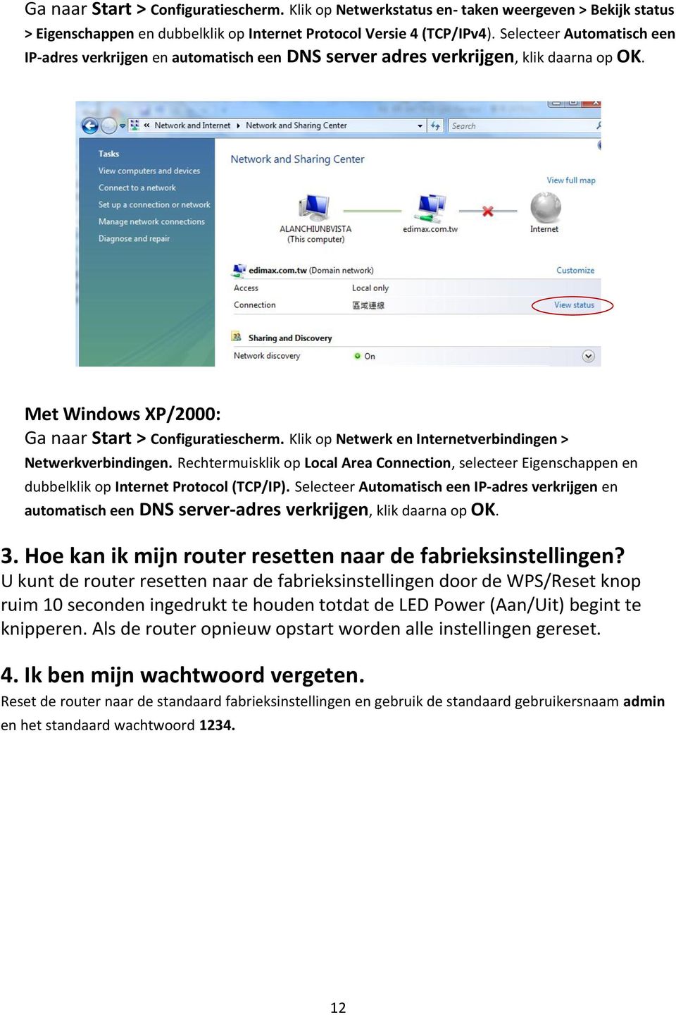 Klik op Netwerk en Internetverbindingen > Netwerkverbindingen. Rechtermuisklik op Local Area Connection, selecteer Eigenschappen en dubbelklik op Internet Protocol (TCP/IP).