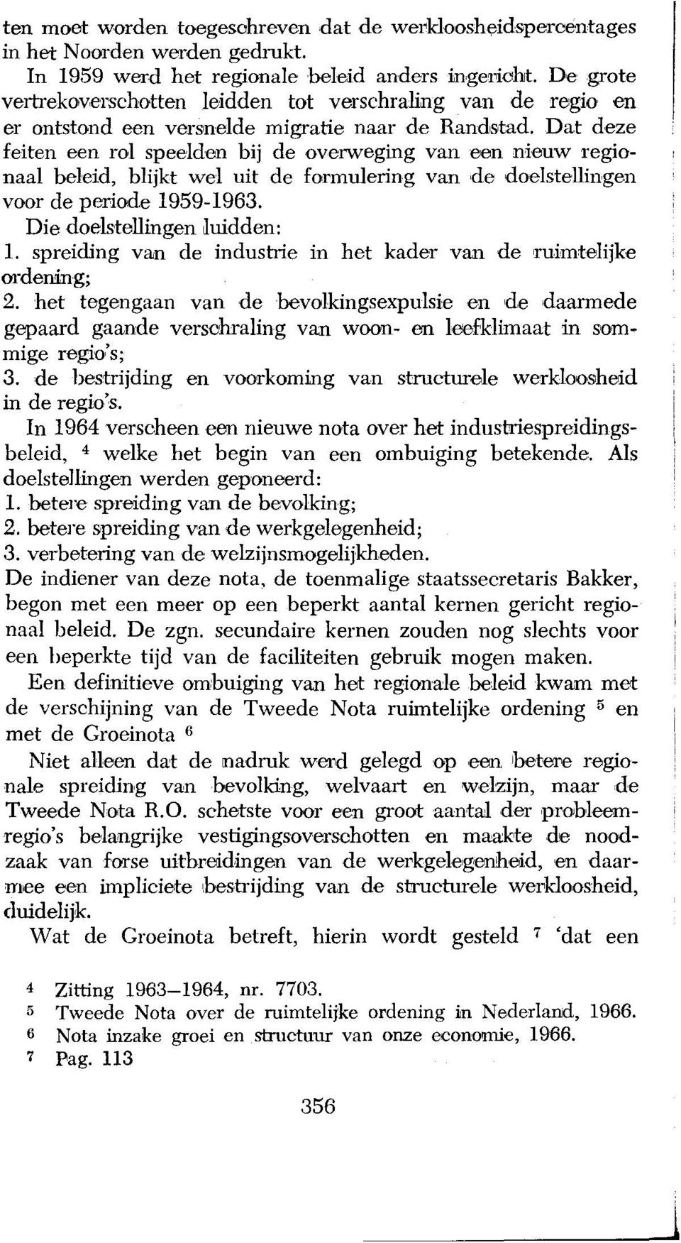 Dat deze feiten een rol speelden bij de overweging van een nieuw regionaal beleid, blijkt wel uit de formulering van de doelstellingen voor de periode 1959-1963. Die doelstellingen,luidden: 1.