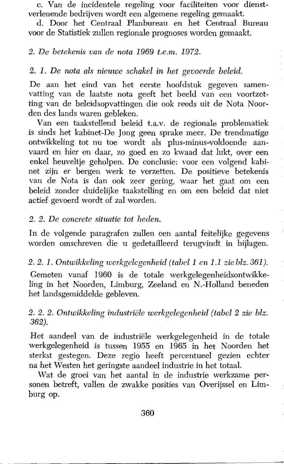 De aan het eind van het eerste hoofdstuk gegeven samenvatting van de laatste nota geeft het beeld van een voortzetting van de beleidsopvattingen die ook reeds uit de Nota Noorden des lands waren