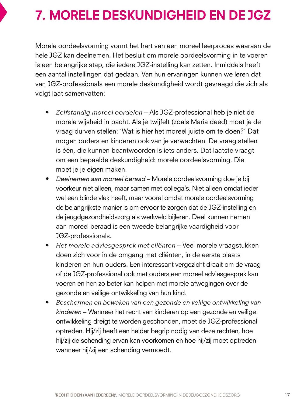 Van hun ervaringen kunnen we leren dat van JGZ-professionals een morele deskundigheid wordt gevraagd die zich als volgt laat samenvatten: Zelfstandig moreel oordelen Als JGZ-professional heb je niet