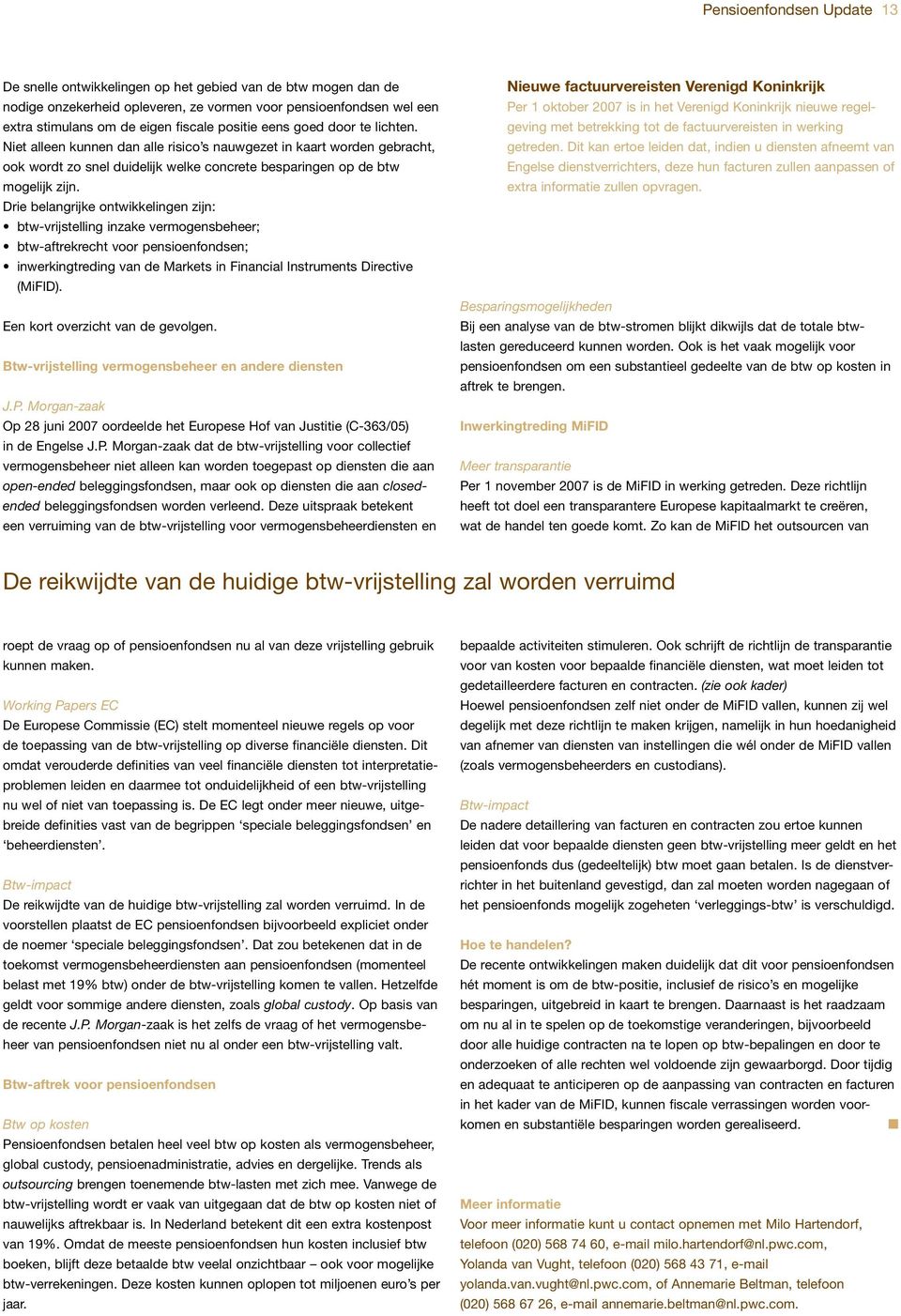 Drie belangrijke ontwikkelingen zijn: btw-vrijstelling inzake vermogensbeheer; btw-aftrekrecht voor pensioenfondsen; inwerkingtreding van de Markets in Financial Instruments Directive (MiFID).