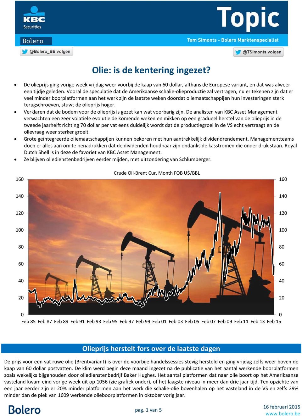 investeringen sterk terugschroeven, stuwt de olieprijs hoger. Verklaren dat de bodem voor de olieprijs is gezet kan wat voorbarig zijn.