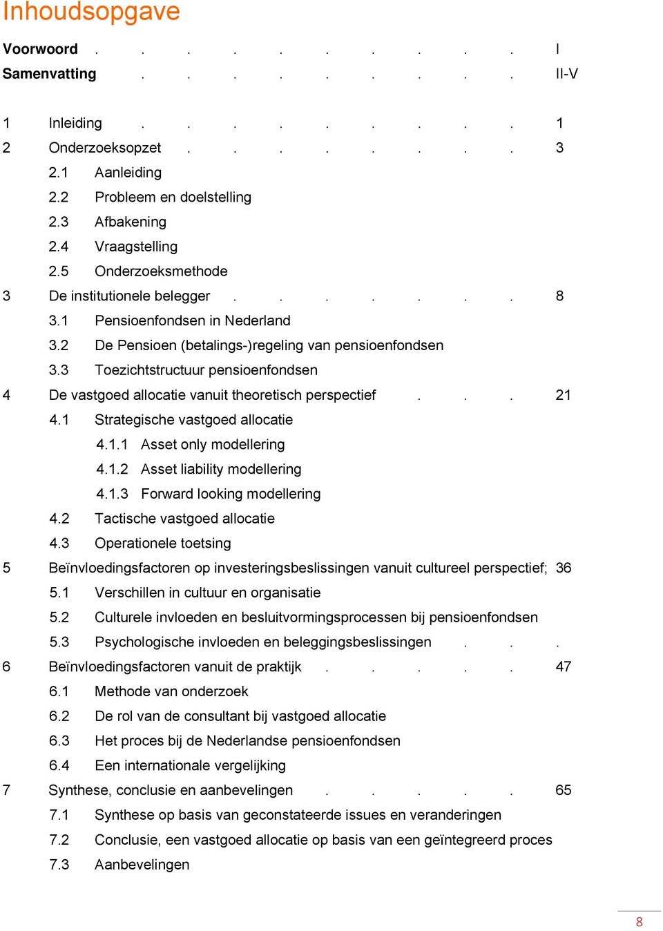 3 Toezichtstructuur pensioenfondsen 4 De vastgoed allocatie vanuit theoretisch perspectief... 21 4.1 Strategische vastgoed allocatie 4.1.1 Asset only modellering 4.1.2 Asset liability modellering 4.1.3 Forward looking modellering 4.