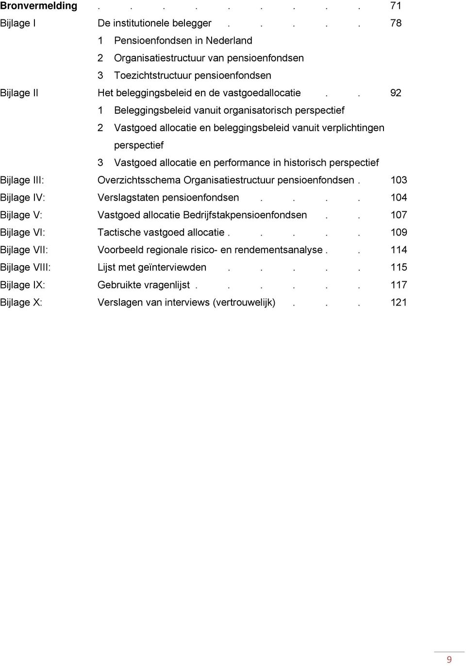 . 92 1 Beleggingsbeleid vanuit organisatorisch perspectief 2 Vastgoed allocatie en beleggingsbeleid vanuit verplichtingen perspectief 3 Vastgoed allocatie en performance in historisch perspectief