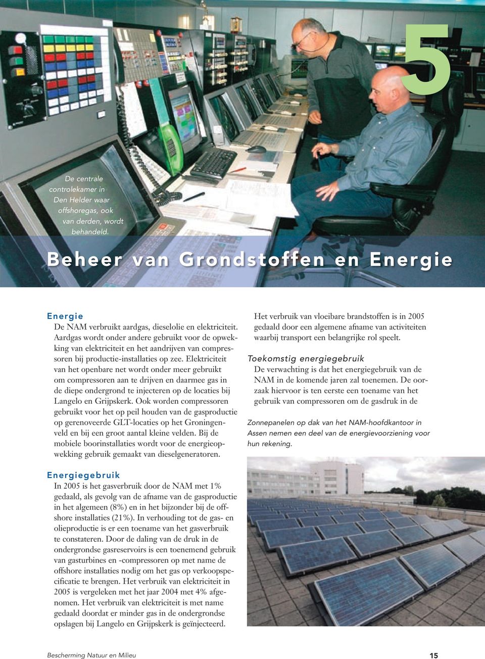 Elektriciteit van het openbare net wordt onder meer gebruikt om compressoren aan te drijven en daarmee gas in de diepe ondergrond te injecteren op de locaties bij Langelo en Grijpskerk.