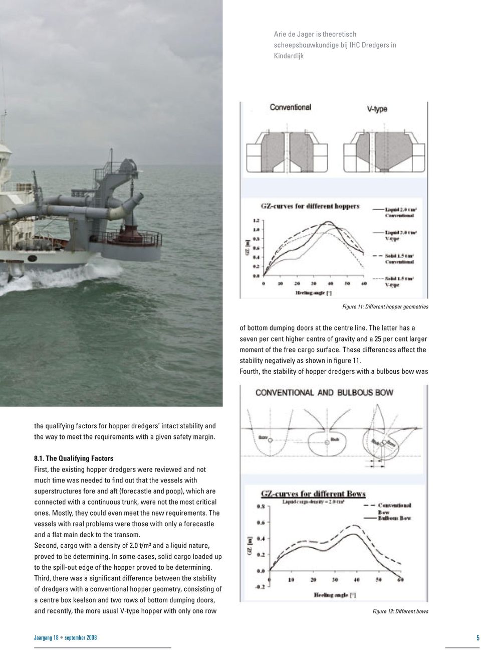 Fourth, the stability of hopper dredgers with a bulbous bow was the qualifying factors for hopper dredgers intact stability and the way to meet the requirements with a given safety margin. 8.1.