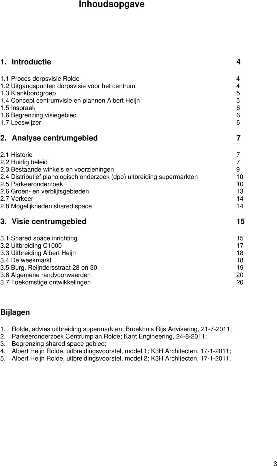 4 Distributief planologisch onderzoek (dpo) uitbreiding supermarkten 10 2.5 Parkeeronderzoek 10 2.6 Groen- en verblijfsgebieden 13 2.7 Verkeer 14 2.8 Mogelijkheden shared space 14 3.