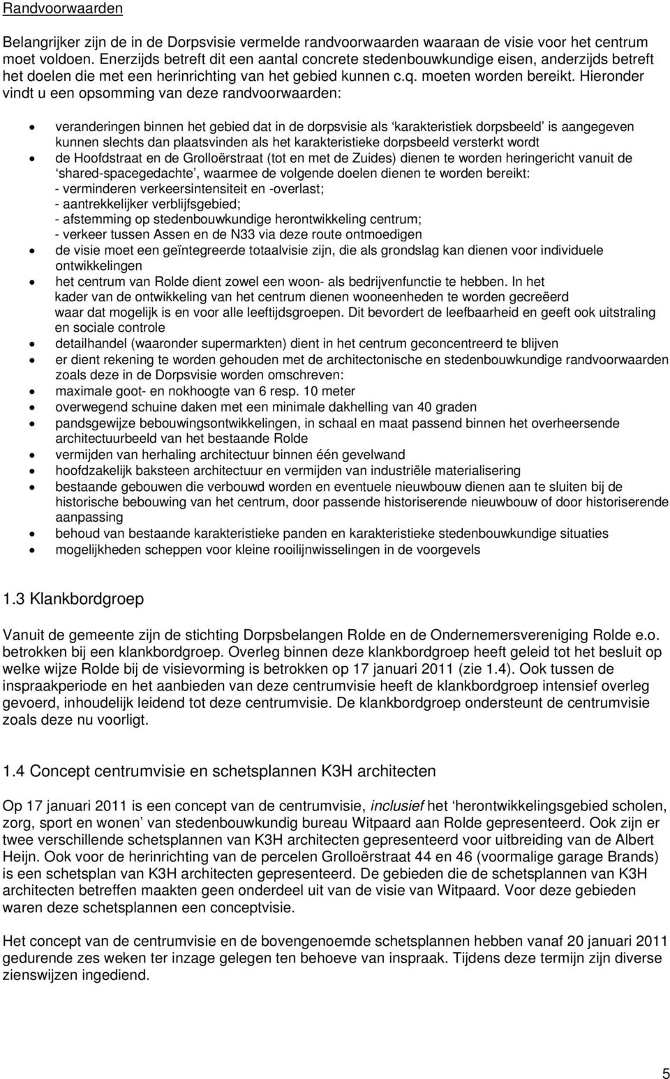 Hieronder vindt u een opsomming van deze randvoorwaarden: veranderingen binnen het gebied dat in de dorpsvisie als karakteristiek dorpsbeeld is aangegeven kunnen slechts dan plaatsvinden als het