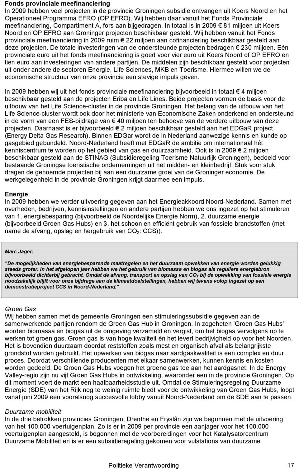 In totaal is in 2009 81 miljoen uit Koers Noord en OP EFRO aan Groninger projecten beschikbaar gesteld.