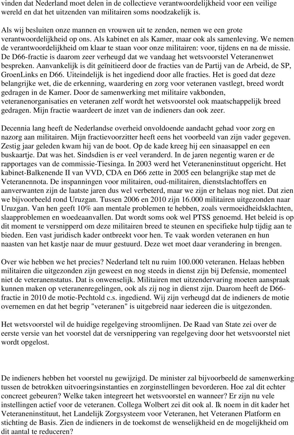 We nemen de verantwoordelijkheid om klaar te staan voor onze militairen: voor, tijdens en na de missie. De D66-fractie is daarom zeer verheugd dat we vandaag het wetsvoorstel Veteranenwet bespreken.