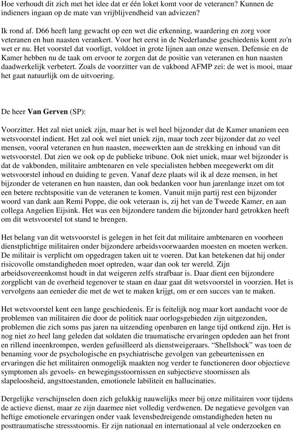 Het voorstel dat voorligt, voldoet in grote lijnen aan onze wensen. Defensie en de Kamer hebben nu de taak om ervoor te zorgen dat de positie van veteranen en hun naasten daadwerkelijk verbetert.