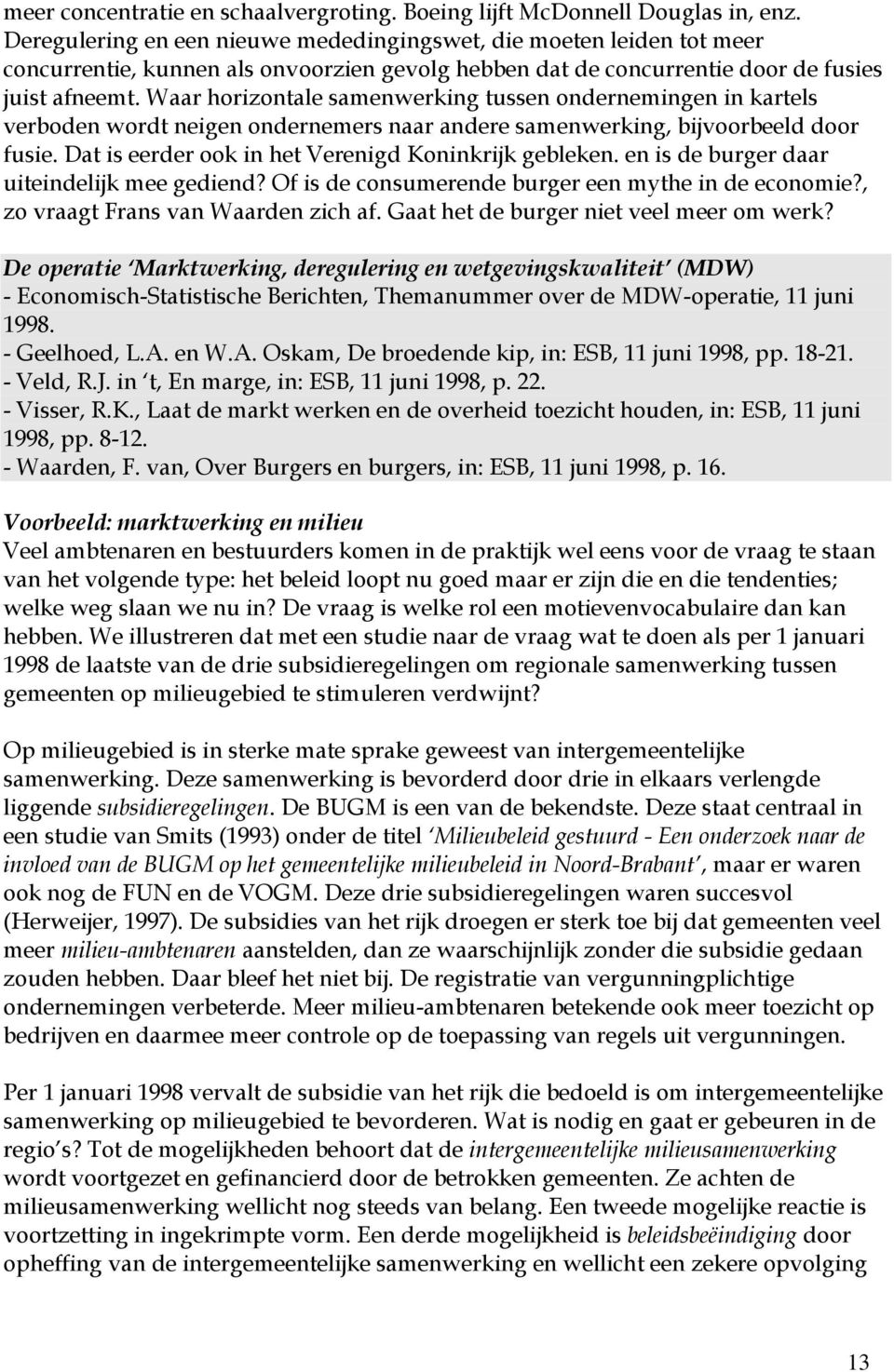 Waar horizontale samenwerking tussen ondernemingen in kartels verboden wordt neigen ondernemers naar andere samenwerking, bijvoorbeeld door fusie.