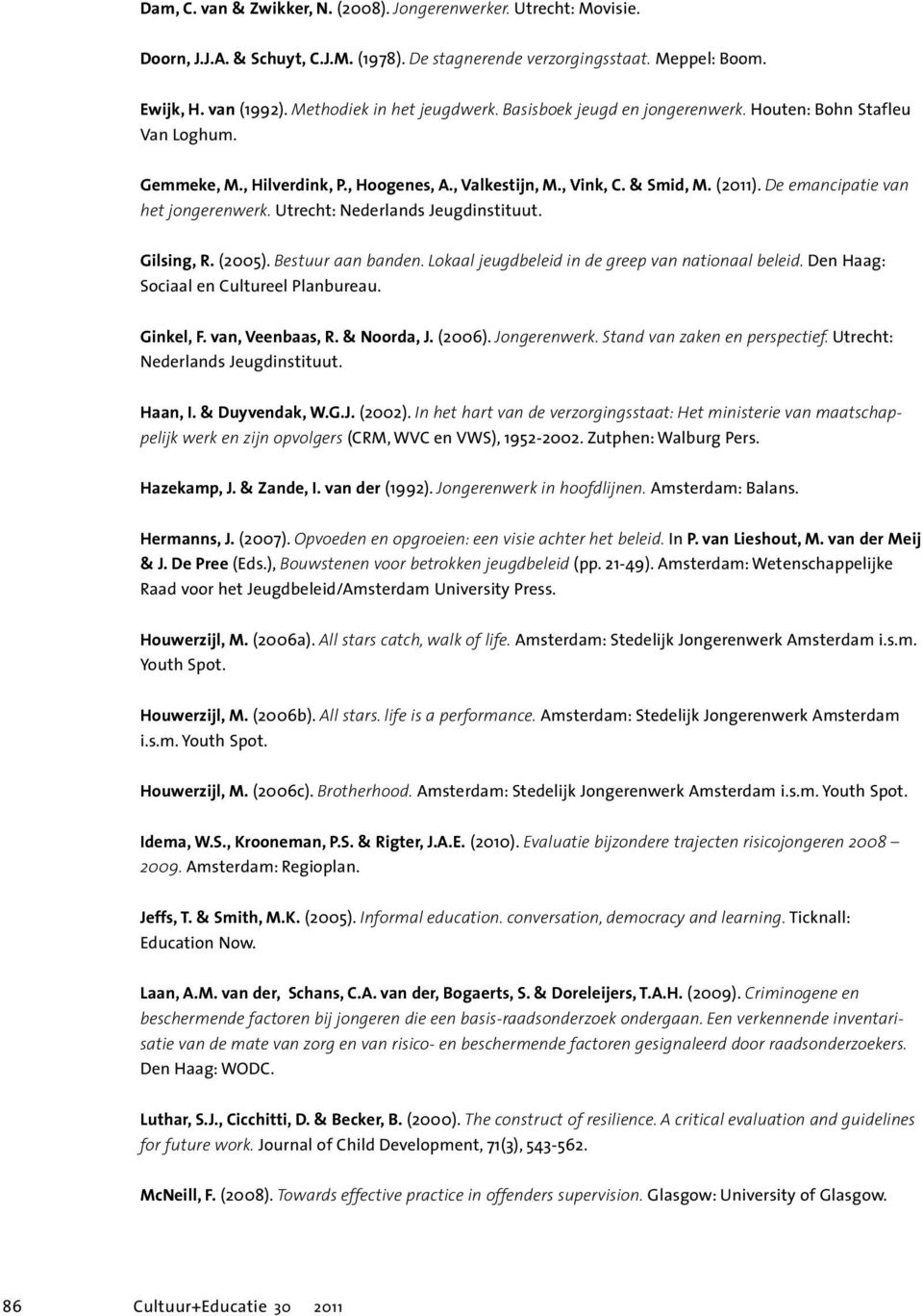 De emancipatie van het jongerenwerk. Utrecht: Nederlands Jeugdinstituut. Gilsing, R. (2005). Bestuur aan banden. Lokaal jeugdbeleid in de greep van nationaal beleid.