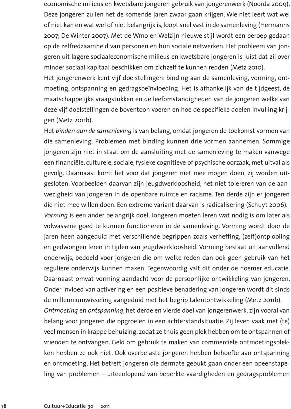 Met de Wmo en Welzijn nieuwe stijl wordt een beroep gedaan op de zelfredzaamheid van personen en hun sociale netwerken.