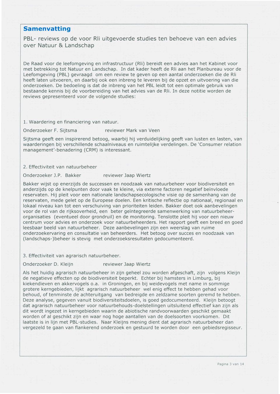 In dat kader heeft de Rli aan het Planbureau voor de Leefomgeving (PBL) gevraagd om een review te geven op een aantal onderzoeken die de Rli heeft laten uitvoeren, en daarbij ook een inbreng te