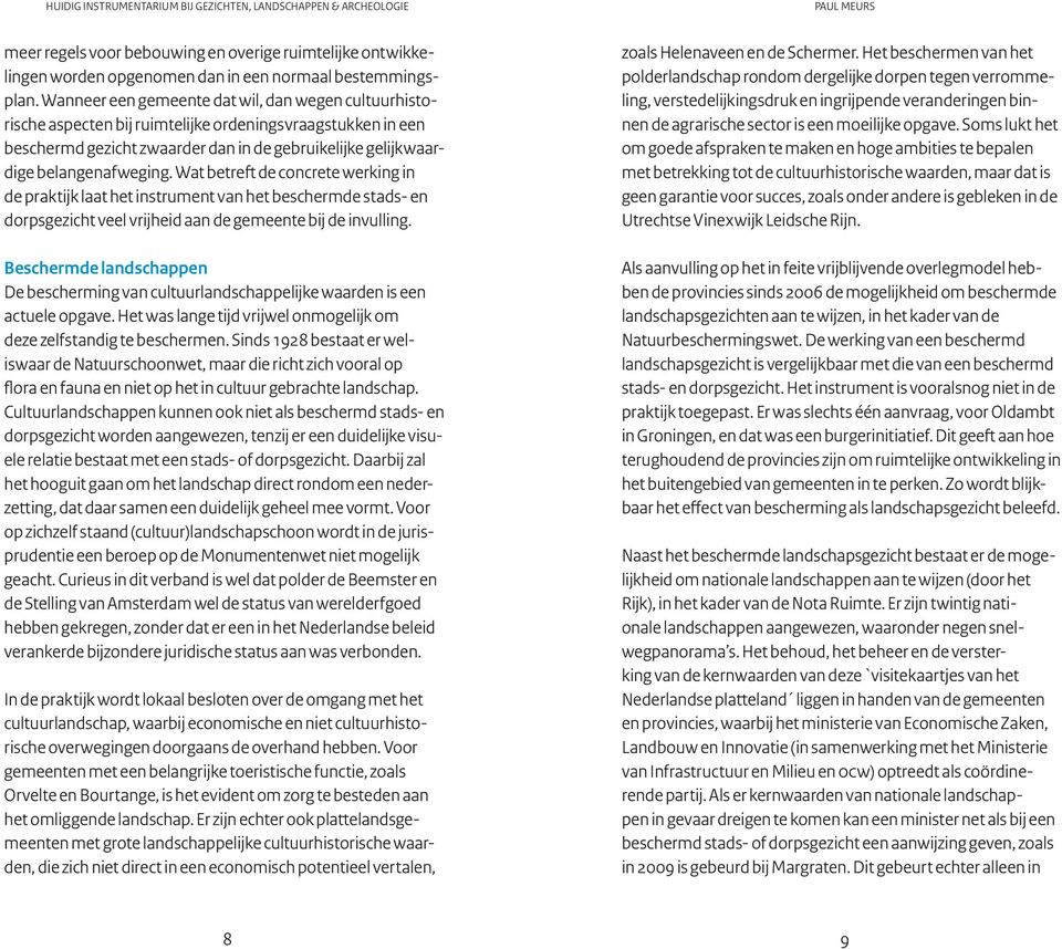 Wat betreft de concrete werking in de praktijk laat het instrument van het beschermde stads- en dorpsgezicht veel vrijheid aan de gemeente bij de invulling.