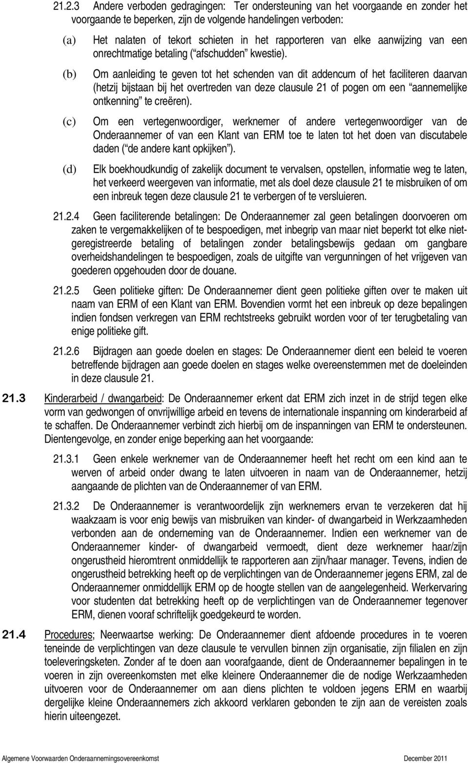 Om aanleiding te geven tot het schenden van dit addencum of het faciliteren daarvan (hetzij bijstaan bij het overtreden van deze clausule 21 of pogen om een aannemelijke ontkenning te creëren).