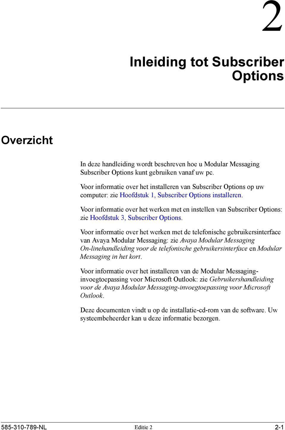 Voor informatie over het werken met en instellen van Subscriber Options: zie Hoofdstuk 3, Subscriber Options.