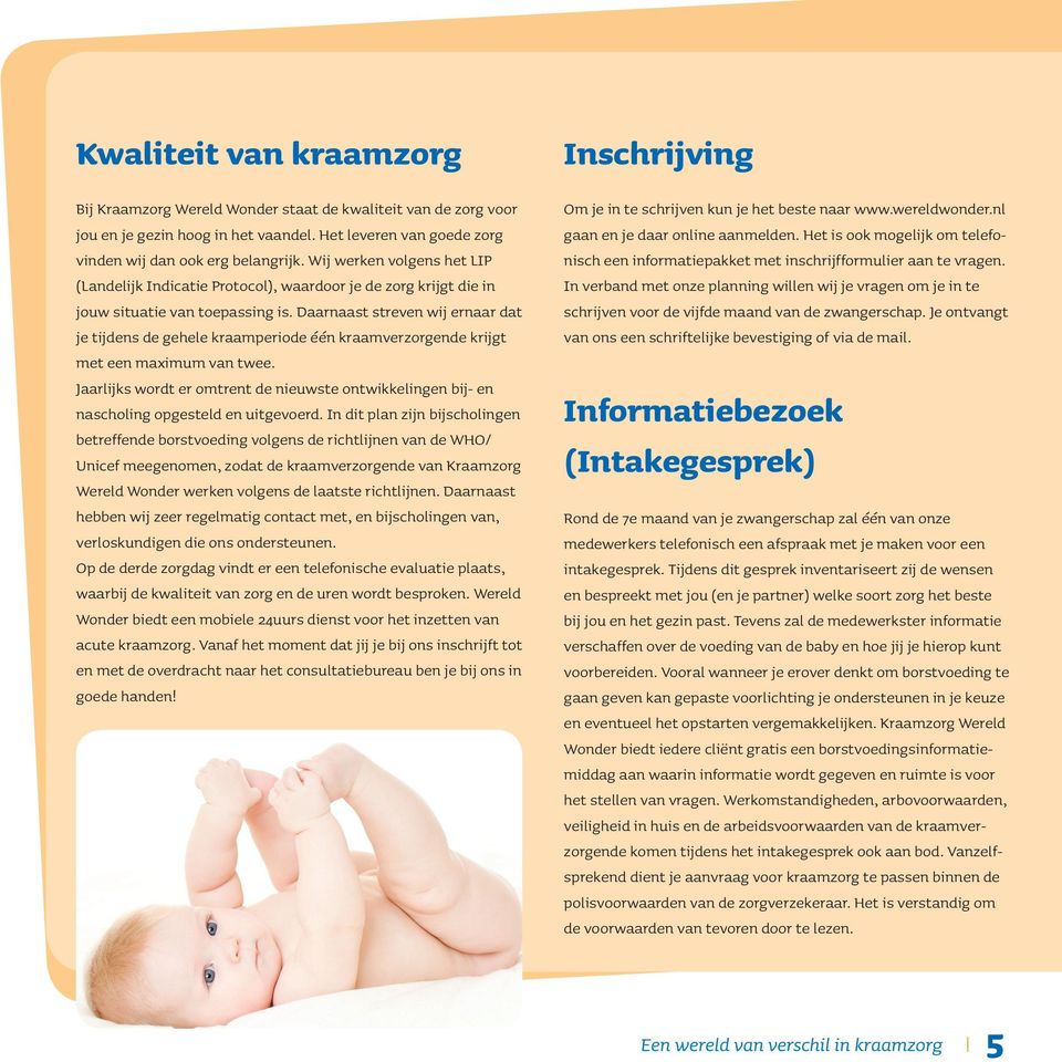 Daarnaast streven wij ernaar dat je tijdens de gehele kraamperiode één kraamverzorgende krijgt met een maximum van twee.