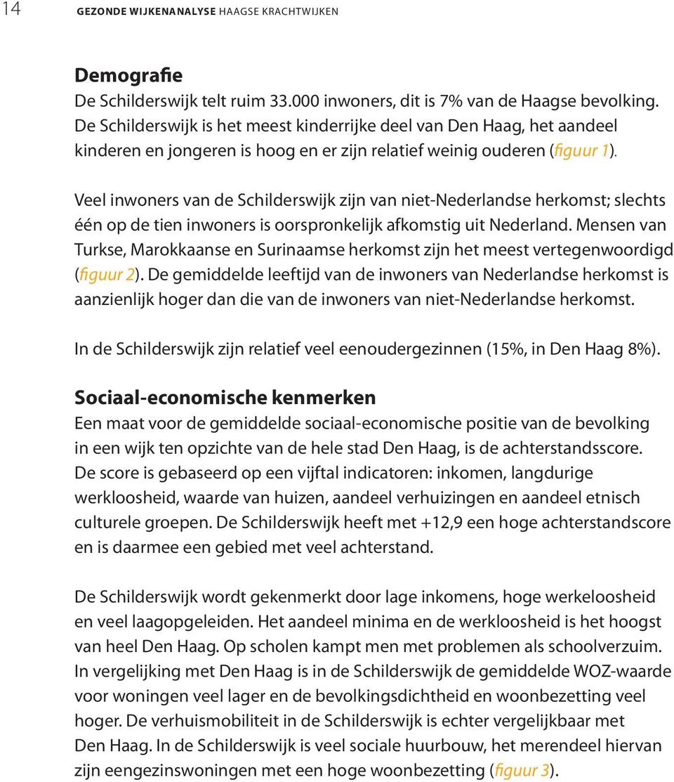 Veel inwoners van de Schilderswijk zijn van niet-nederlandse herkomst; slechts één op de tien inwoners is oorspronkelijk afkomstig uit Nederland.