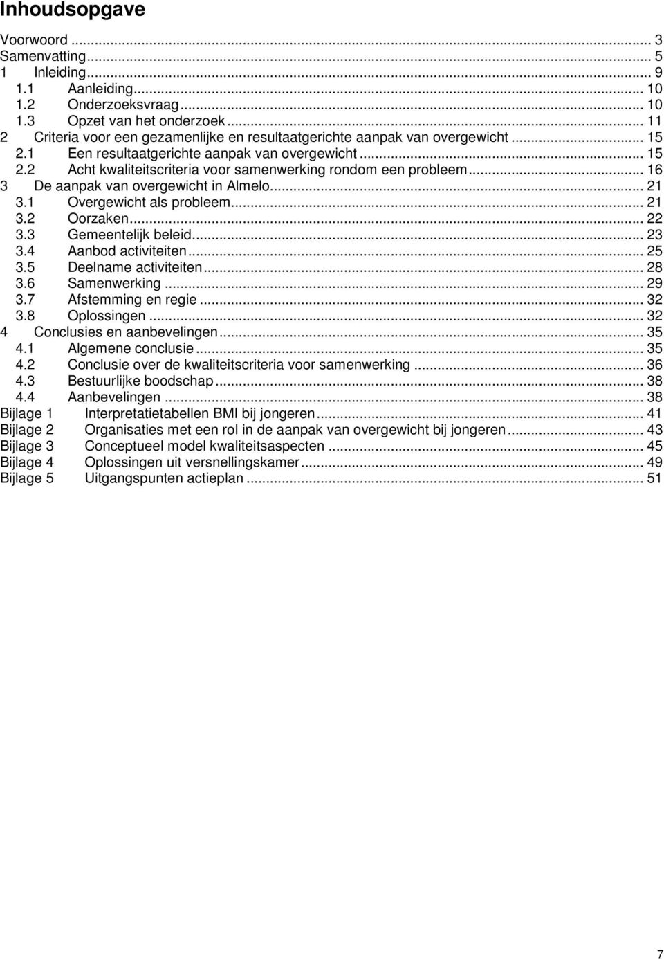 .. 16 3 De aanpak van overgewicht in Almelo... 21 3.1 Overgewicht als probleem... 21 3.2 Oorzaken... 22 3.3 Gemeentelijk beleid... 23 3.4 Aanbod activiteiten... 25 3.5 Deelname activiteiten... 28 3.