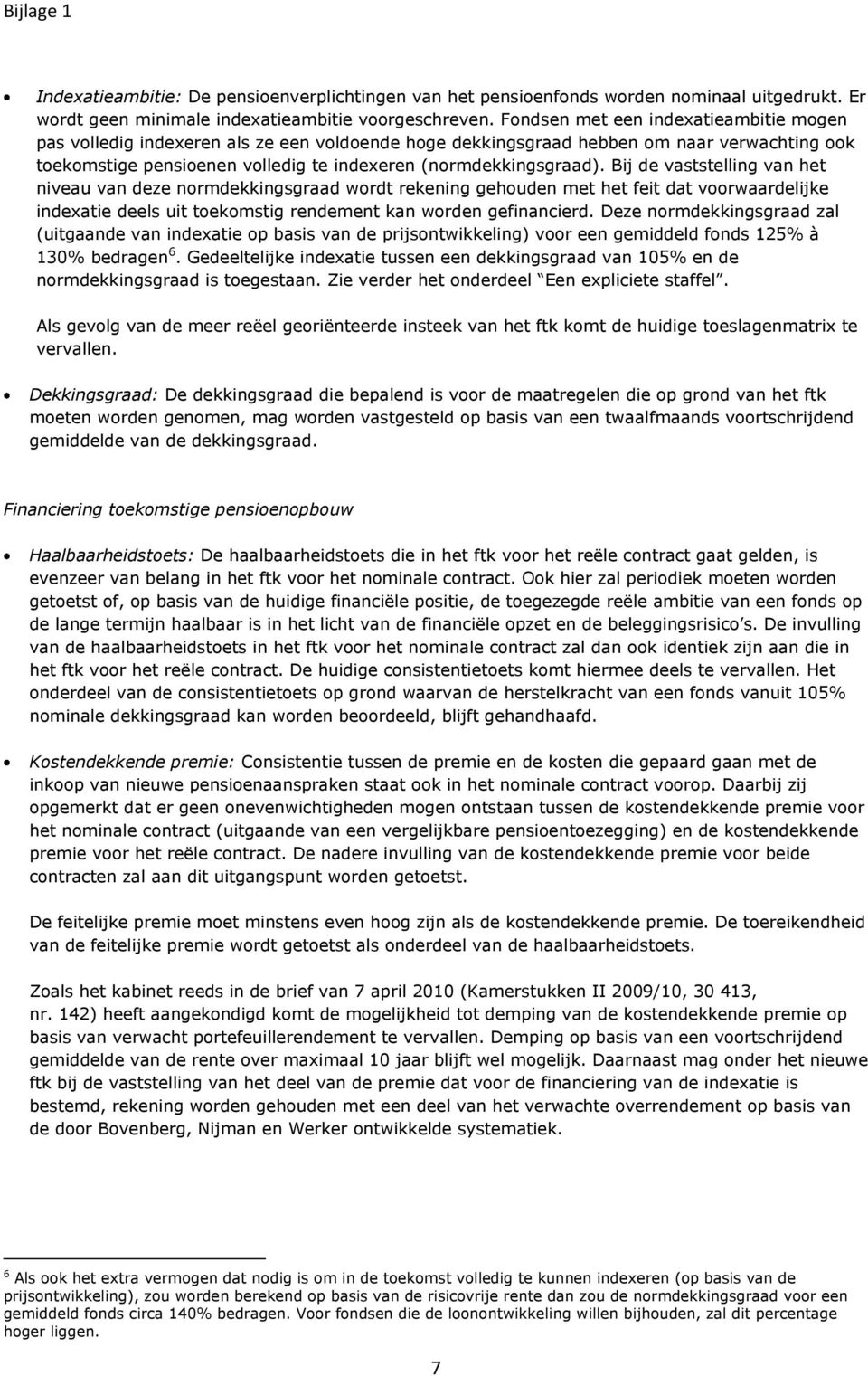 Bij de vaststelling van het niveau van deze normdekkingsgraad wordt rekening gehouden met het feit dat voorwaardelijke indexatie deels uit toekomstig rendement kan worden gefinancierd.