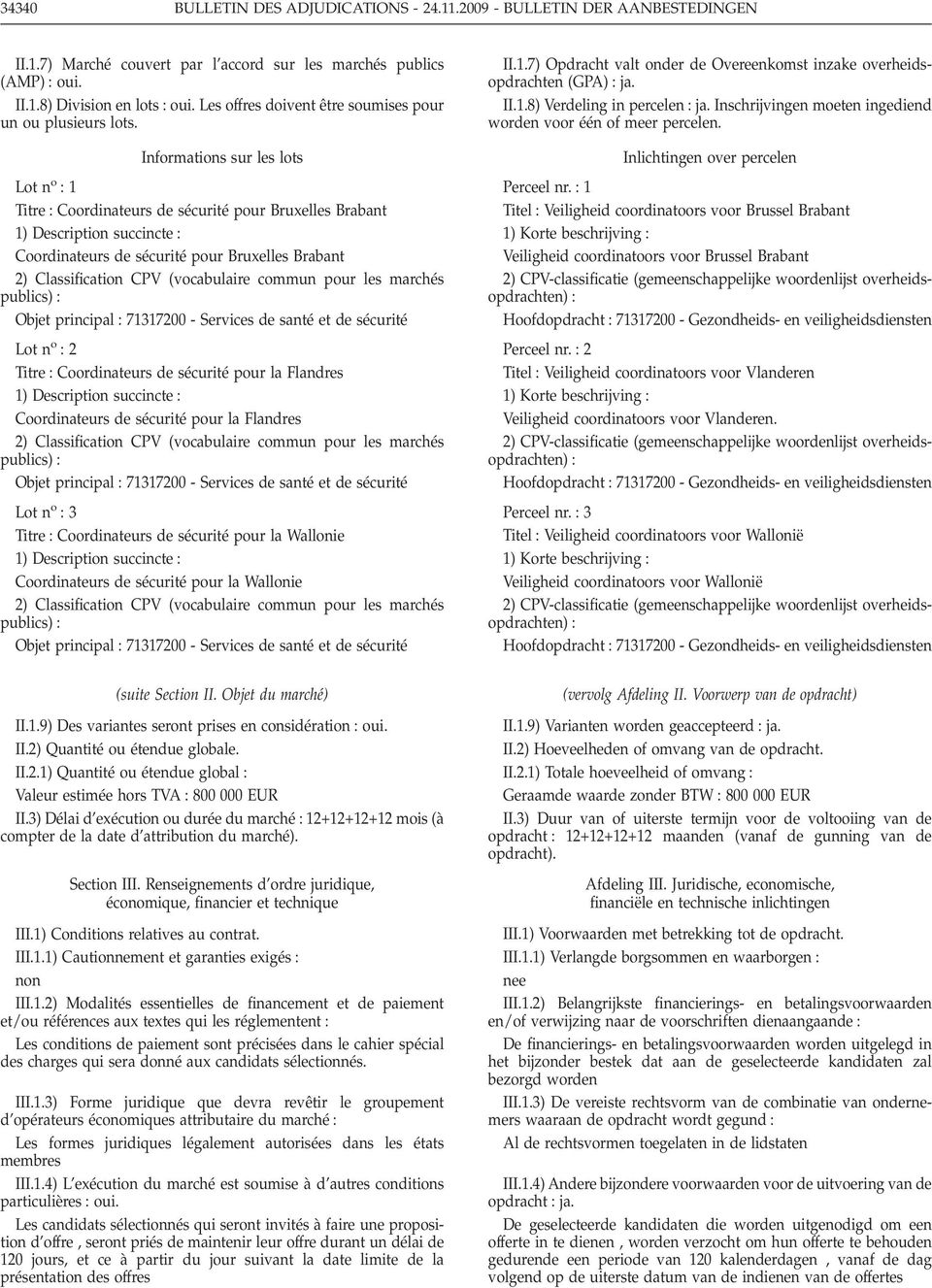 Informations sur les lots Lot n o 1 Titre Coordinateurs de sécurité pour Bruxelles Brabant 1) Description succincte Coordinateurs de sécurité pour Bruxelles Brabant 2) Classification CPV (vocabulaire