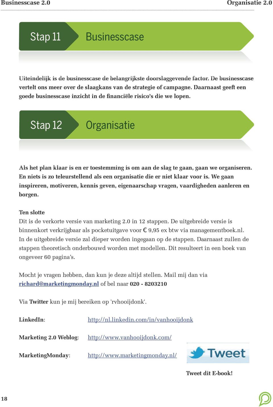 Stap 12 Organisatie Als het plan klaar is en er toestemming is om aan de slag te gaan, gaan we organiseren. En niets is zo teleurstellend als een organisatie die er niet klaar voor is.