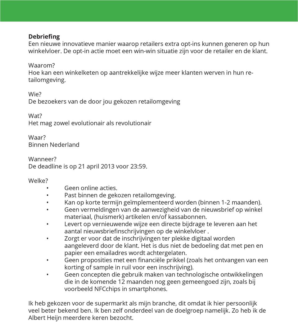 Het mag zowel evolutionair als revolutionair Waar? Binnen Nederland Wanneer? De deadline is op 21 april 2013 voor 23:59. Welke? Geen online acties. Past binnen de gekozen retailomgeving.
