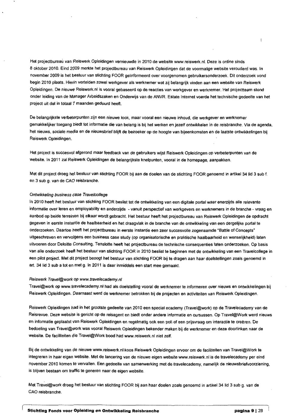 In november 2009 is het bestuur van stichting FOOR geïnformeerd over voorgenomen gebruikersonderzoek. Dit onderzoek vond begin 2010 plaats.