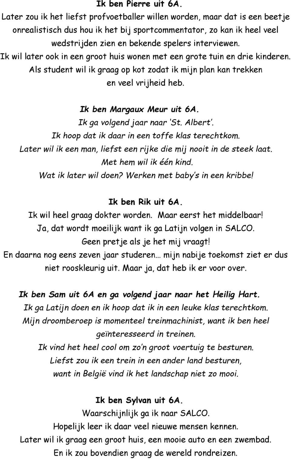 Ik wil later ook in een groot huis wonen met een grote tuin en drie kinderen. Als student wil ik graag op kot zodat ik mijn plan kan trekken en veel vrijheid heb. Ik ben Margaux Meur uit 6A.