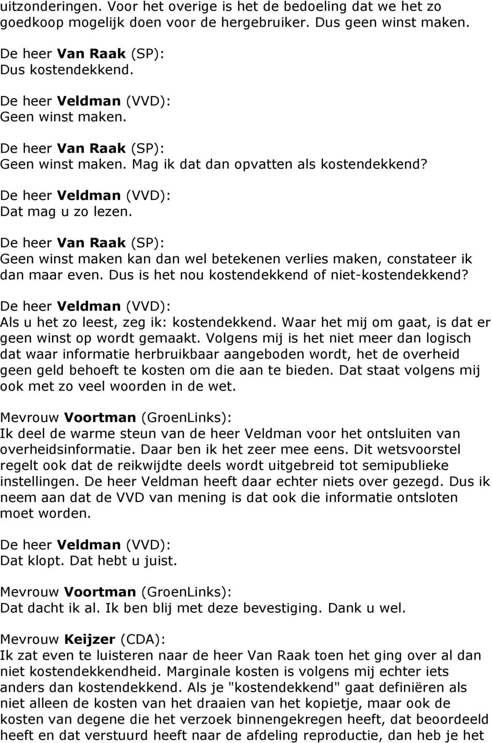 Dus is het nou kostendekkend of niet-kostendekkend? De heer Veldman (VVD): Als u het zo leest, zeg ik: kostendekkend. Waar het mij om gaat, is dat er geen winst op wordt gemaakt.