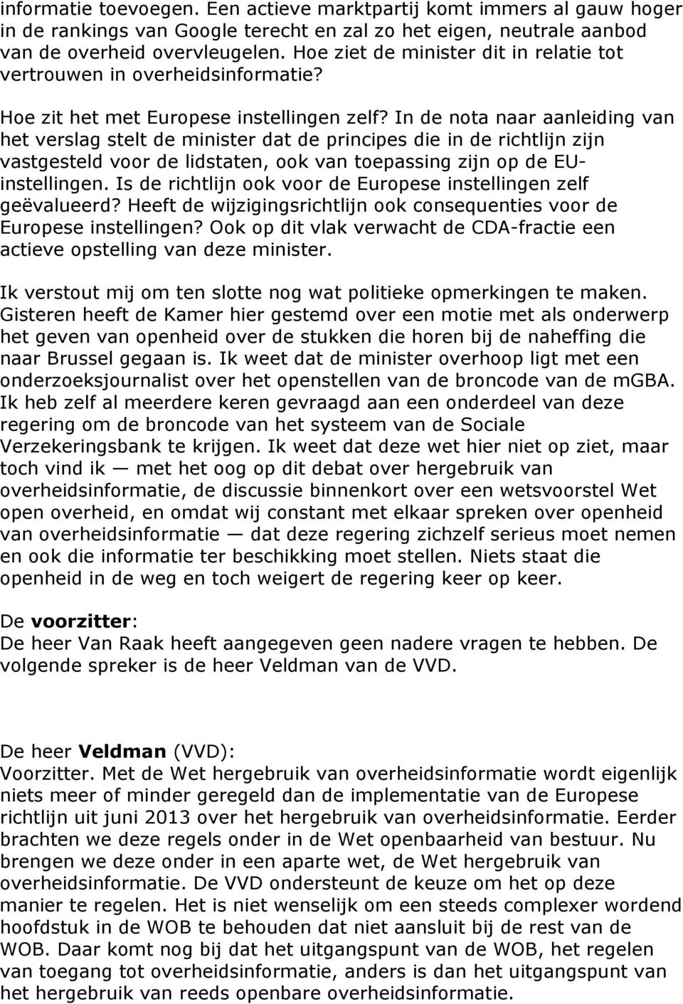 In de nota naar aanleiding van het verslag stelt de minister dat de principes die in de richtlijn zijn vastgesteld voor de lidstaten, ook van toepassing zijn op de EUinstellingen.