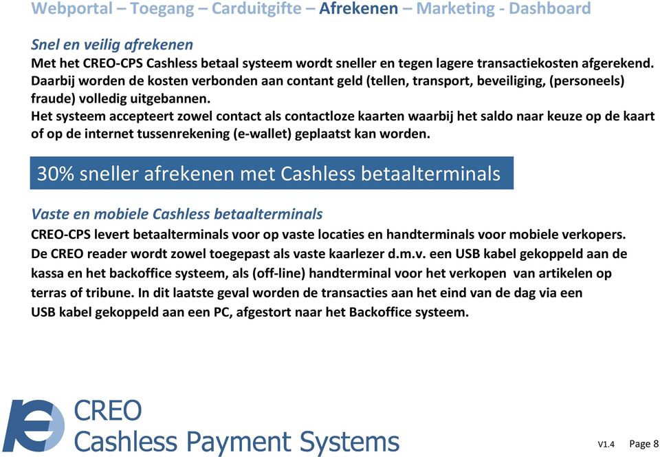 Het systeem accepteert zowel contact als contactloze kaarten waarbij het saldo naar keuze op de kaart of op de internet tussenrekening (e-wallet) geplaatst kan worden.