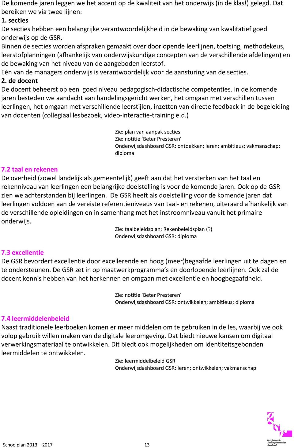 Binnen de secties worden afspraken gemaakt over doorlopende leerlijnen, toetsing, methodekeus, leerstofplanningen (afhankelijk van onderwijskundige concepten van de verschillende afdelingen) en de