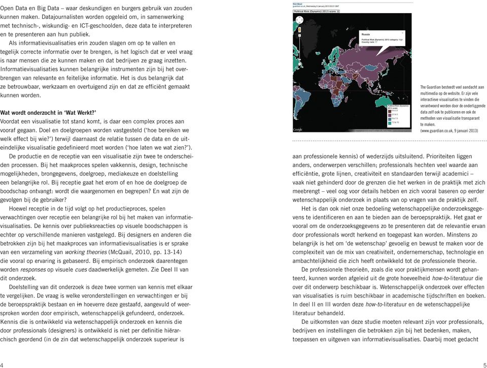 Als informatievisualisaties erin zouden slagen om op te vallen en tegelijk correcte informatie over te brengen, is het logisch dat er veel vraag is naar mensen die ze kunnen maken en dat bedrijven ze