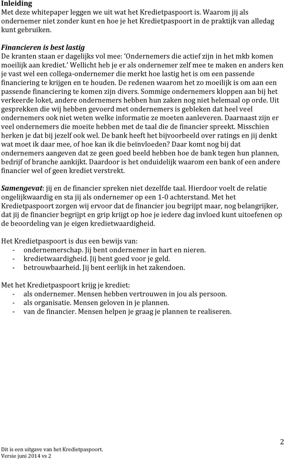 Wellicht heb je er als ondernemer zelf mee te maken en anders ken je vast wel een collega-ondernemer die merkt hoe lastig het is om een passende financiering te krijgen en te houden.