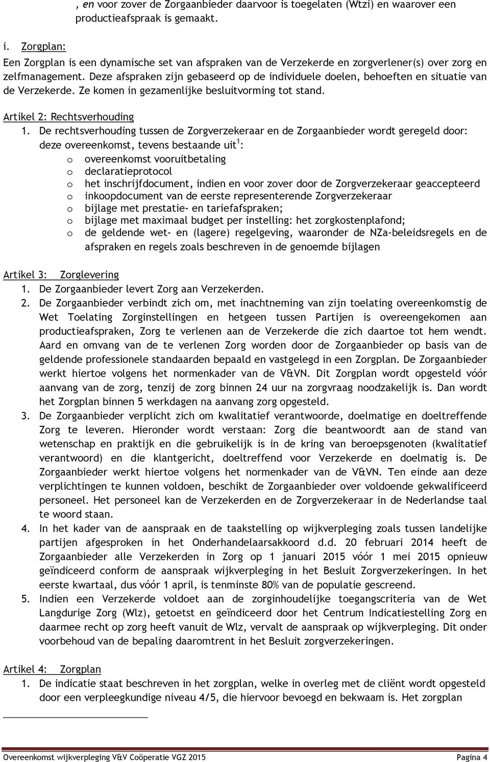 Deze afspraken zijn gebaseerd op de individuele doelen, behoeften en situatie van de Verzekerde. Ze komen in gezamenlijke besluitvorming tot stand. Artikel 2: Rechtsverhouding 1.