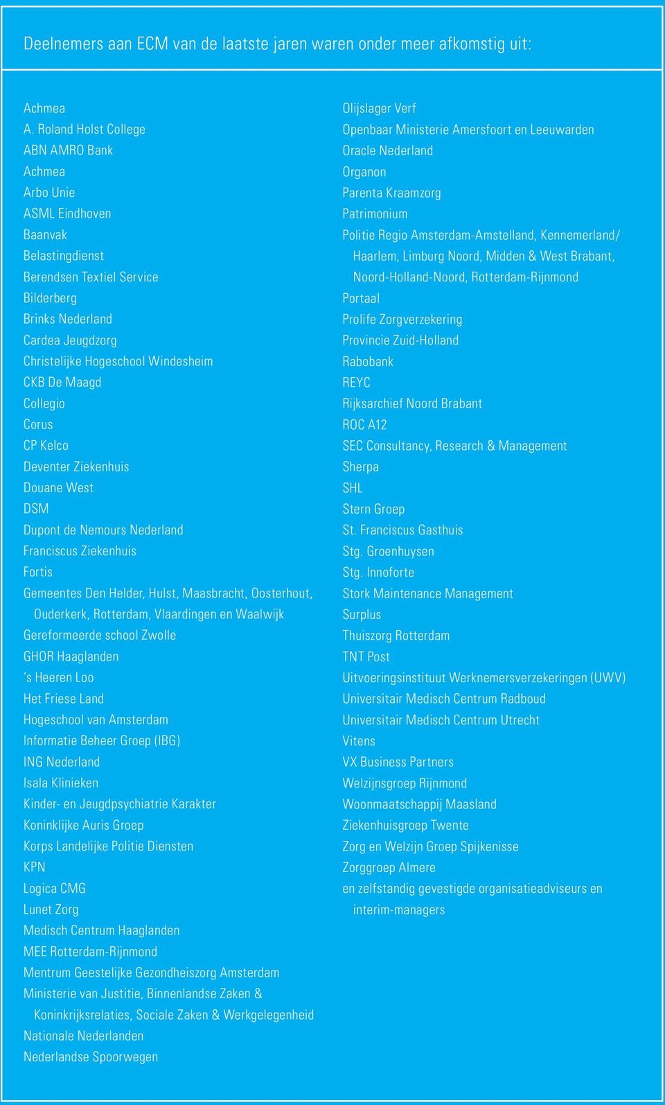 CKB De Maagd Collegio Corus CP Kelco Deventer Ziekenhuis Douane West DSM Dupont de Nemours Nederland Franciscus Ziekenhuis Fortis Gemeentes Den Helder, Hulst, Maasbracht, Oosterhout, Ouderkerk,