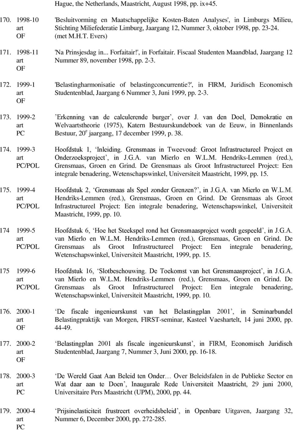 Evers) 'Na Prinsjesdag in... Forfaitair!', in Forfaitair. Fiscaal Studenten Maandblad, Jaargang 12 Nummer 89, november 1998, pp. 2-3. 'Belastingharmonisatie of belastingconcurrentie?