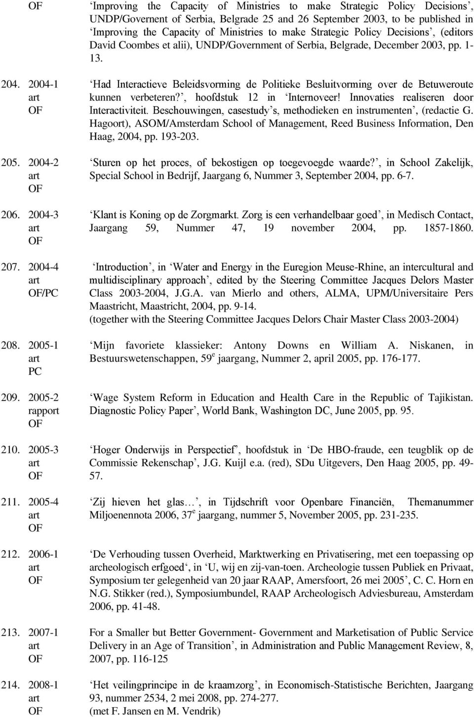 2005-2 rapport 210. 2005-3 211. 2005-4 212. 2006-1 213. 2007-1 214. 2008-1 Had Interactieve Beleidsvorming de Politieke Besluitvorming over de Betuweroute kunnen verbeteren?