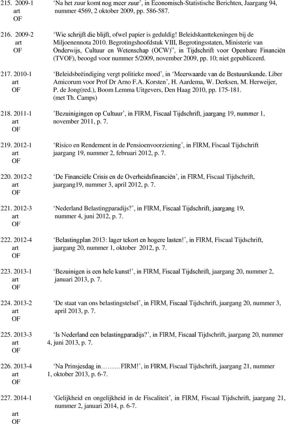 Begrotingshoofdstuk VIII, Begrotingsstaten, Ministerie van Onderwijs, Cultuur en Wetenschap (OCW), in Tijdschrift voor Openbare Financiën (TV), beoogd voor nummer 5/2009, november 2009, pp.