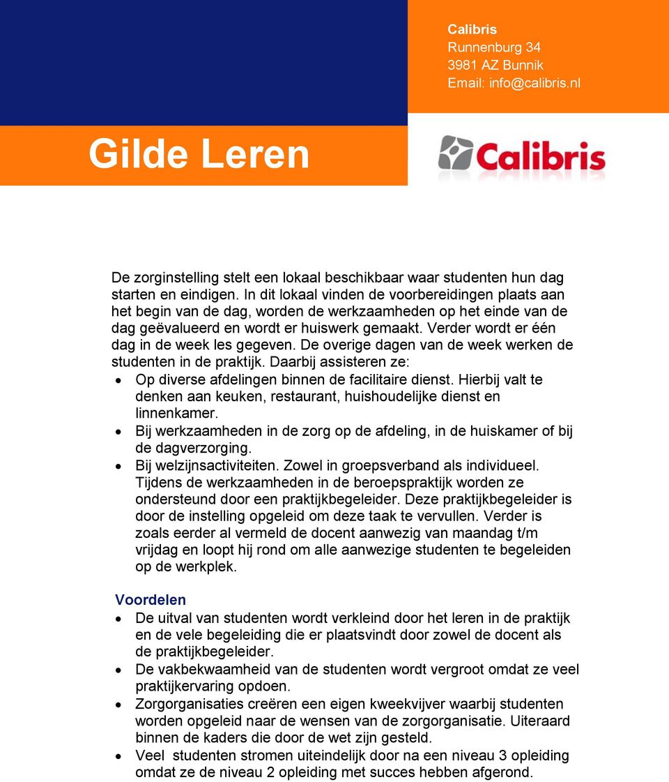 Verder wordt er één dag in de week les gegeven. De overige dagen van de week werken de studenten in de praktijk. Daarbij assisteren ze: Op diverse afdelingen binnen de facilitaire dienst.