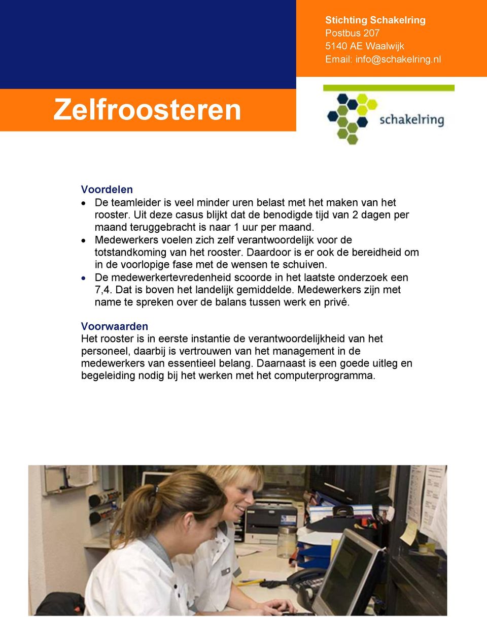 Daardoor is er ook de bereidheid om in de voorlopige fase met de wensen te schuiven. De medewerkertevredenheid scoorde in het laatste onderzoek een 7,4. Dat is boven het landelijk gemiddelde.